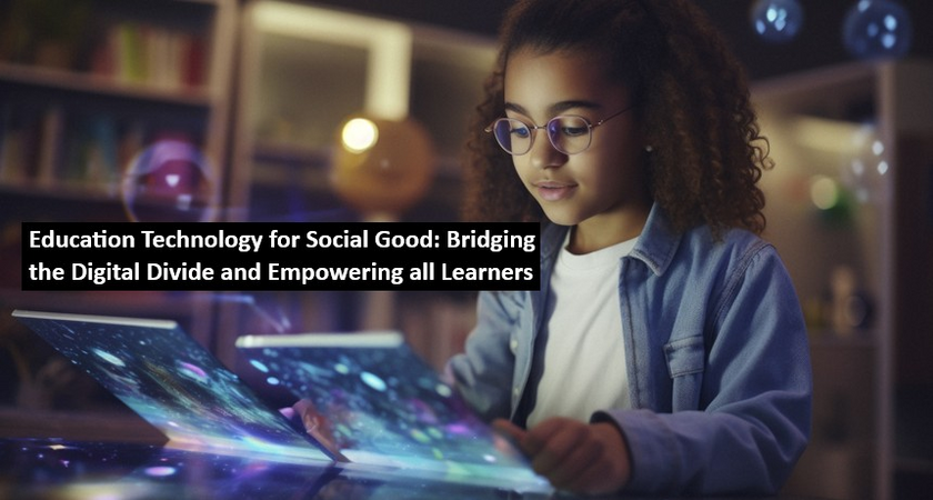 Education Technology for Social Good: Bridging the Digital Divide and Empowering all Learners